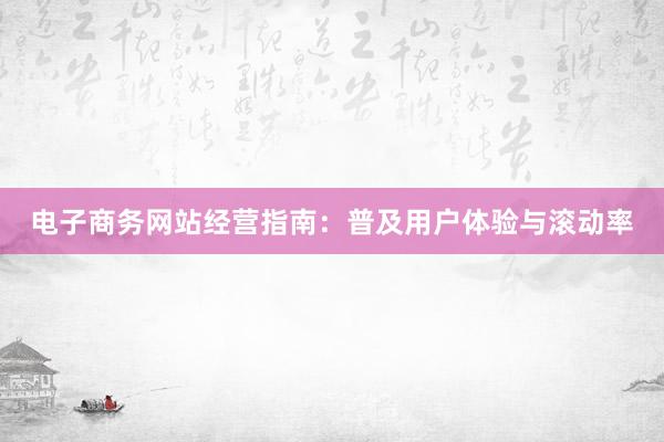 电子商务网站经营指南：普及用户体验与滚动率